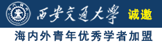 大鸡巴进进出出在线观看诚邀海内外青年优秀学者加盟西安交通大学